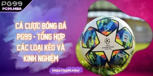 Cá cược bóng đá PG99 - Tổng hợp các loại kèo và kinh nghiệm