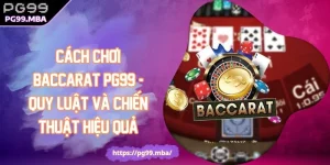 Cách Chơi Baccarat PG99 - Quy Luật Và Chiến Thuật Hiệu Quả