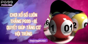 Chơi Xổ Số Luôn Thắng PG99 - Bí Quyết Giúp Tăng Cơ Hội Trúng