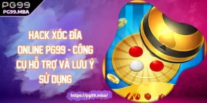 Hack Xóc Đĩa Online PG99 - Công Cụ Hỗ Trợ Và Lưu Ý Sử Dụng