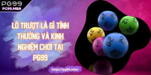 Lô Trượt Là Gì? Tính Thưởng Và Kinh Nghiệm Chơi Tại PG99