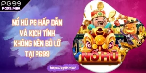 Nổ Hũ PG Hấp Dẫn Và Kịch Tính Không Nên Bỏ Lỡ Tại PG99