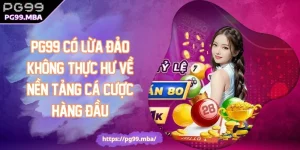 PG99 Có Lừa Đảo Không? Giải Đáp Chi Tiết Tin Đồn Cho Bạn