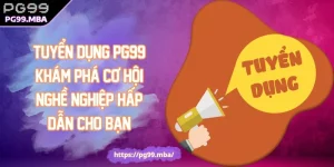 Tuyển Dụng PG99 Khám Phá Cơ Hội nghề Nghiệp Hấp Dẫn Cho Bạn